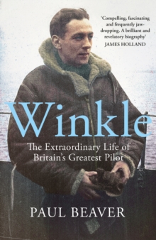 Winkle : The Extraordinary Life of Britain's Greatest Pilot
