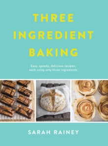Three Ingredient Baking : Incredibly simple treats with minimal ingredients