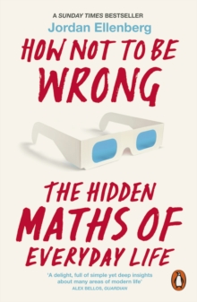 How Not to Be Wrong : The Hidden Maths of Everyday Life