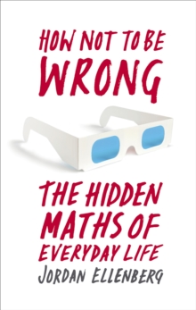 How Not To Be Wrong : The Hidden Maths of Everyday Life