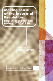 Making Sense of the Industrial Revolution : English Economy and Society, 1700-1850