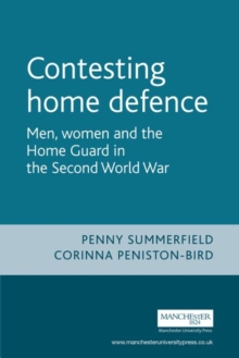 Contesting Home Defence : Men, Women and the Home Guard in the Second World War