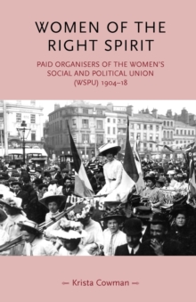 Women of the Right Spirit : Paid Organisers of the Women's Social and Political Union (Wspu), 1904-18