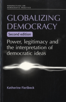 Globalizing Democracy : Power, Legitimacy and the Interpretation of Democratic Ideas (2nd Ed.)