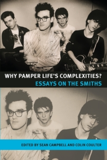 Why Pamper Life's Complexities? : Essays on the Smiths