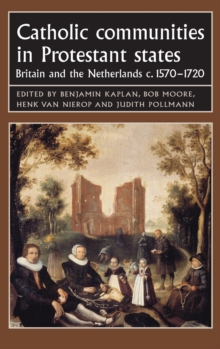 Catholic Communities in Protestant States : Britain and the Netherlands C.1570-1720