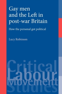 Gay Men and the Left in Post-War Britain : How the Personal Got Political