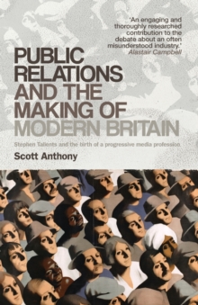 Public Relations and the Making of Modern Britain : Stephen Tallents and the Birth of a Progressive Media Profession