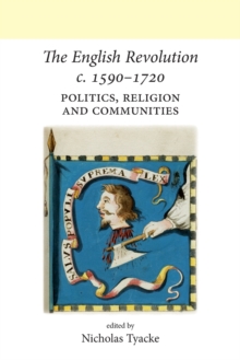 The English Revolution c. 1590-1720 : Politics, Religion and Communities