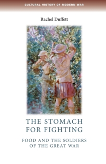 The Stomach for Fighting : Food and the Soldiers of the Great War