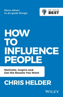 How to Influence People : Motivate, Inspire and Get the Results You Want