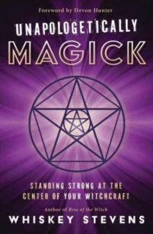 Unapologetically Magick : Standing Strong at the Center of Your Witchcraft