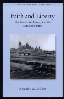 Faith and Liberty : The Economic Thought of the Late Scholastics