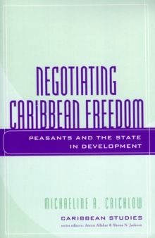 Negotiating Caribbean Freedom : Peasants and The State in Development