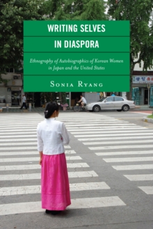 Writing Selves In Diaspora : Ethnography of Autobiographics of Korean Women in Japan and the United States