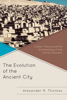 The Evolution of the Ancient City : Urban Theory and the Archaeology of the Fertile Crescent