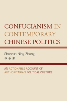 Confucianism in Contemporary Chinese Politics : An Actionable Account of Authoritarian Political Culture