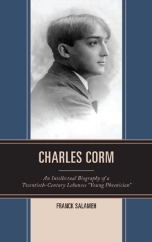 Charles Corm : An Intellectual Biography of a Twentieth-Century Lebanese 