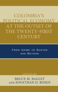 Colombia's Political Economy at the Outset of the Twenty-First Century : From Uribe to Santos and Beyond