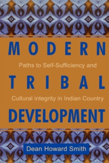 Modern Tribal Development : Paths to Self-Sufficiency and Cultural Integrity in Indian Country