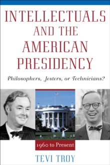 Intellectuals and the American Presidency : Philosophers, Jesters, or Technicians?