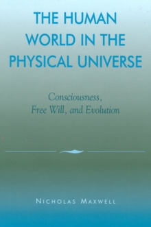 The Human World in the Physical Universe : Consciousness, Free Will, and Evolution