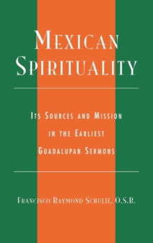 Mexican Spirituality : Its Sources and Mission in the Earliest Guadalupan Sermons
