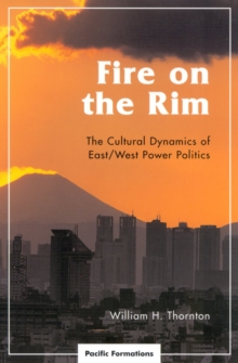 Fire on the Rim : The Cultural Dynamics of East/West Power Politics