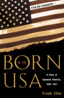 Born in the USA : A Story of Japanese America, 1889-1947