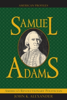 Samuel Adams : America's Revolutionary Politician