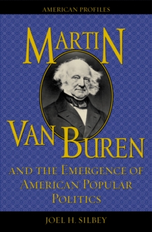 Martin Van Buren and the Emergence of American Popular Politics
