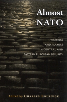 Almost NATO : Partners and Players in Central and Eastern European Security