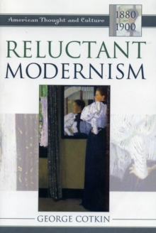 Reluctant Modernism : American Thought and Culture, 1880-1900