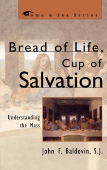 Bread of Life, Cup of Salvation : Understanding the Mass