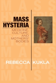 Mass Hysteria : Medicine, Culture, and Mothers' Bodies