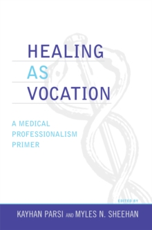 Healing as Vocation : A Medical Professionalism Primer