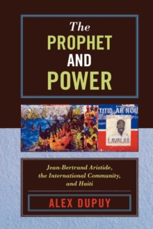 The Prophet and Power : Jean-Bertrand Aristide, the International Community, and Haiti
