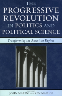 The Progressive Revolution in Politics and Political Science : Transforming the American Regime