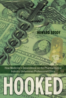 Hooked : How Medicine's Dependence on the Pharmaceutical Industry Undermines Professional Ethics