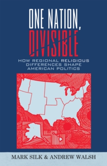 One Nation, Divisible : How Regional Religious Differences Shape American Politics