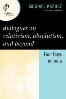 Dialogues on Relativism, Absolutism, and Beyond : Four Days in India