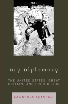 Dry Diplomacy : The United States, Great Britain, and Prohibition