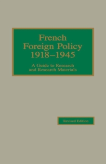 French Foreign Policy 1918-1945 : A Guide to Research and Research Materials