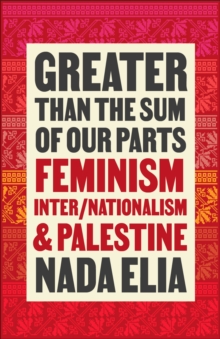 Greater than the Sum of Our Parts : Feminism, Inter/Nationalism, and Palestine