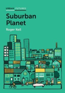 Suburban Planet : Making the World Urban from the Outside In