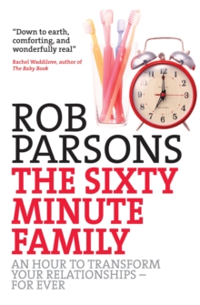 The Sixty Minute Family : An hour to transform your relationships - for ever