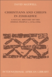 Christians and Chiefs in Zimbabwe : A Social History of the Hwesa People, 1870s-1990s