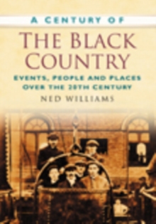 A Century of the Black Country : Events, People and Places Over the 20th Century
