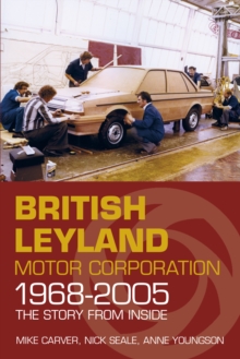 British Leyland Motor Corporation 1968-2005 : The Story from Inside