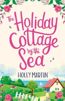 The Holiday Cottage by the Sea : An utterly gorgeous feel good romantic comedy